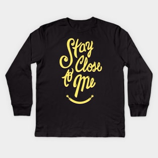 Stay Close to Me (YB) Kids Long Sleeve T-Shirt